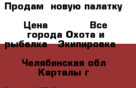 Продам  новую палатку › Цена ­ 10 000 - Все города Охота и рыбалка » Экипировка   . Челябинская обл.,Карталы г.